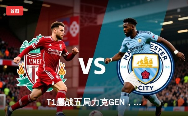 T1鏖战五局力克GEN，Faker沙皇绝境发挥夺得LCK春季赛冠军